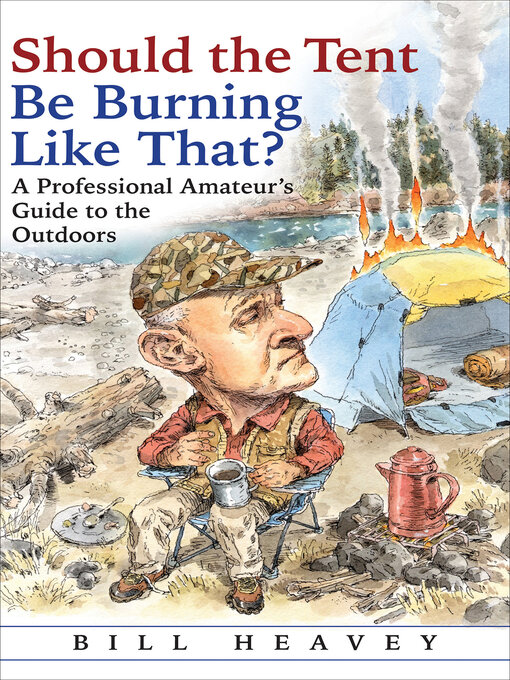 Title details for Should the Tent Be Burning Like That? by Bill Heavey - Available